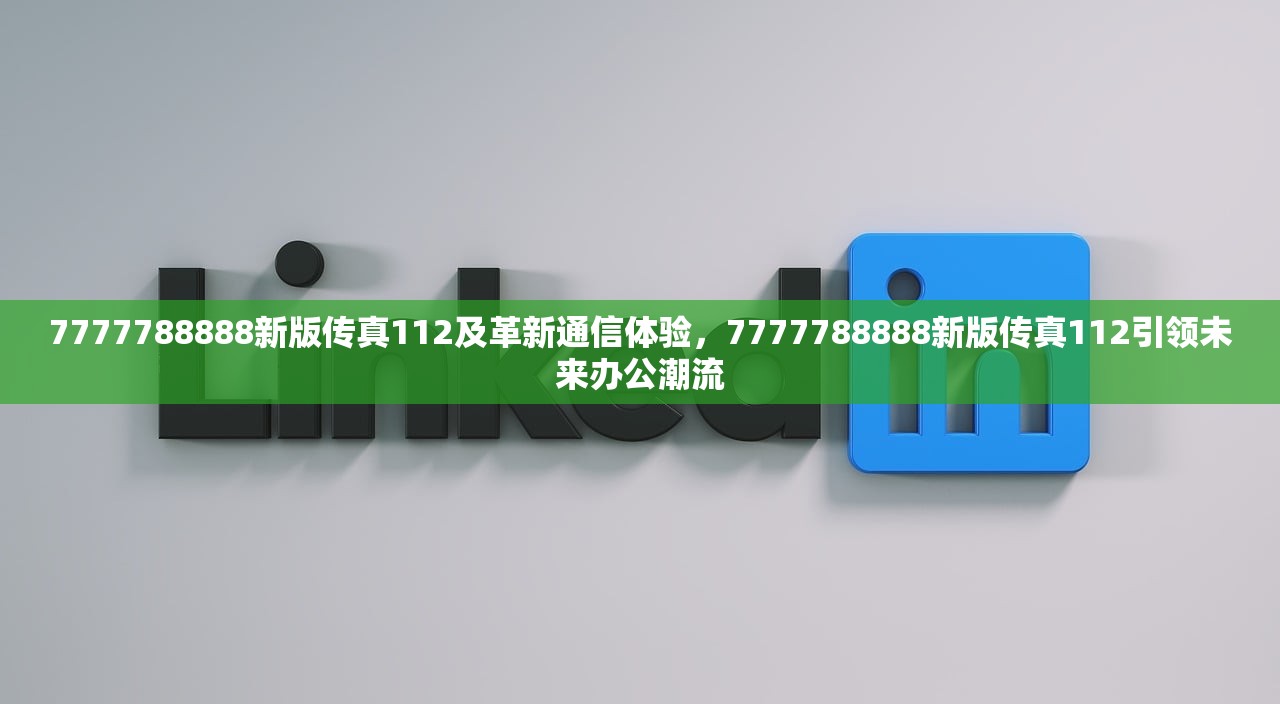 7777788888新版传真112及革新通信体验，7777788888新版传真112引领未来办公潮流