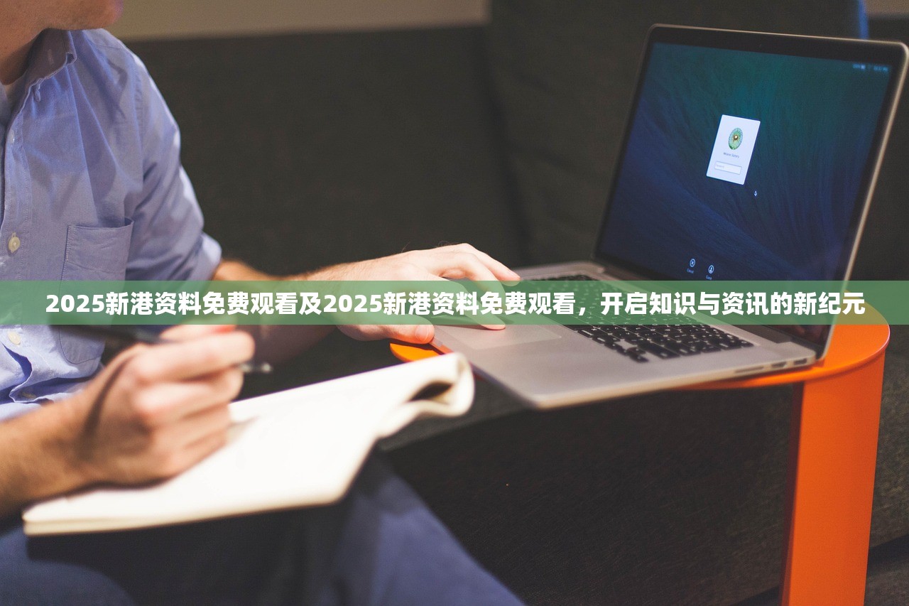 2025新港资料免费观看及2025新港资料免费观看,开启知识与资讯的新纪元